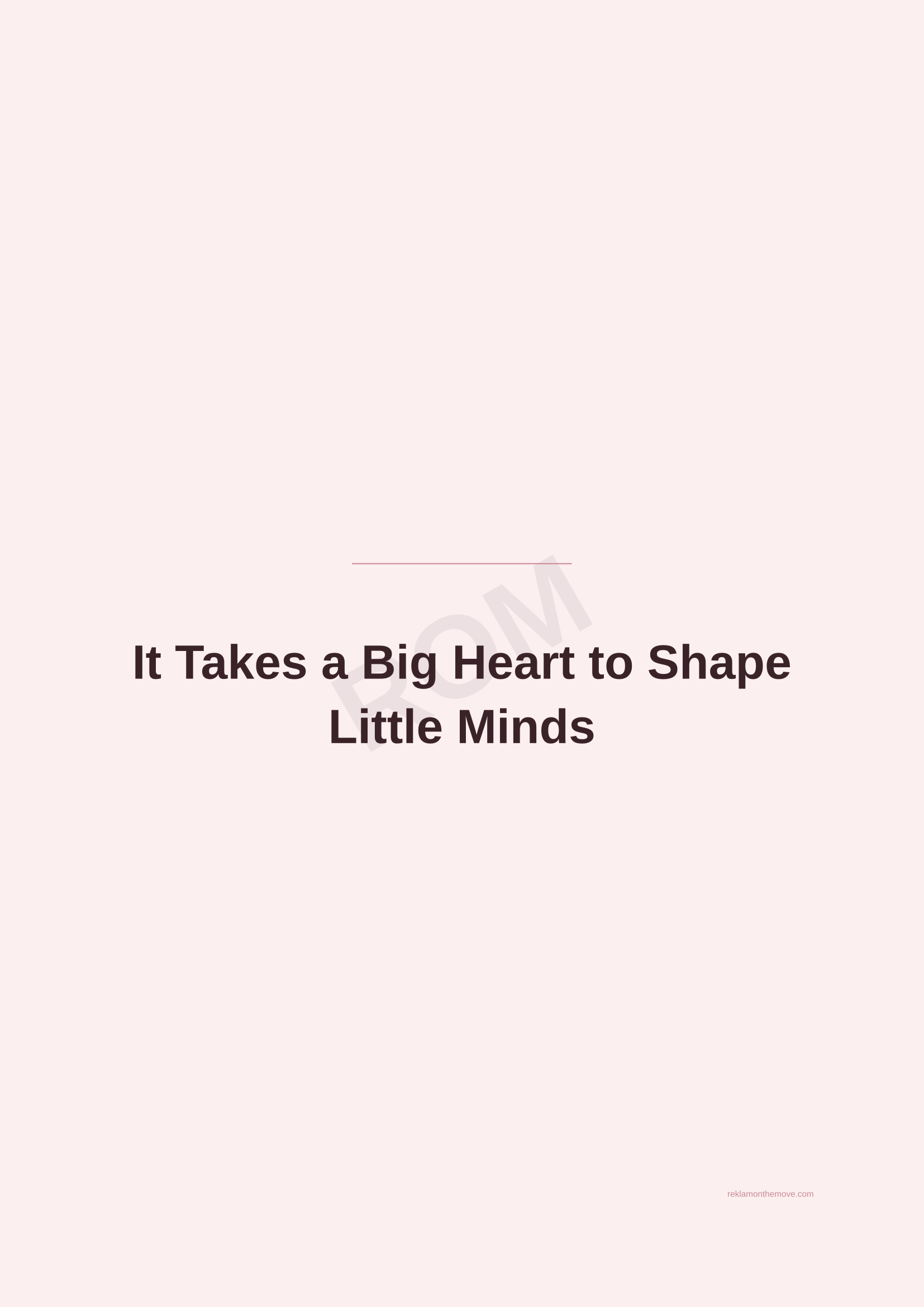 It Takes a Big Heart to Shape Little Minds · Gül — ROM dijital ürün önizlemesi (filigranlı)